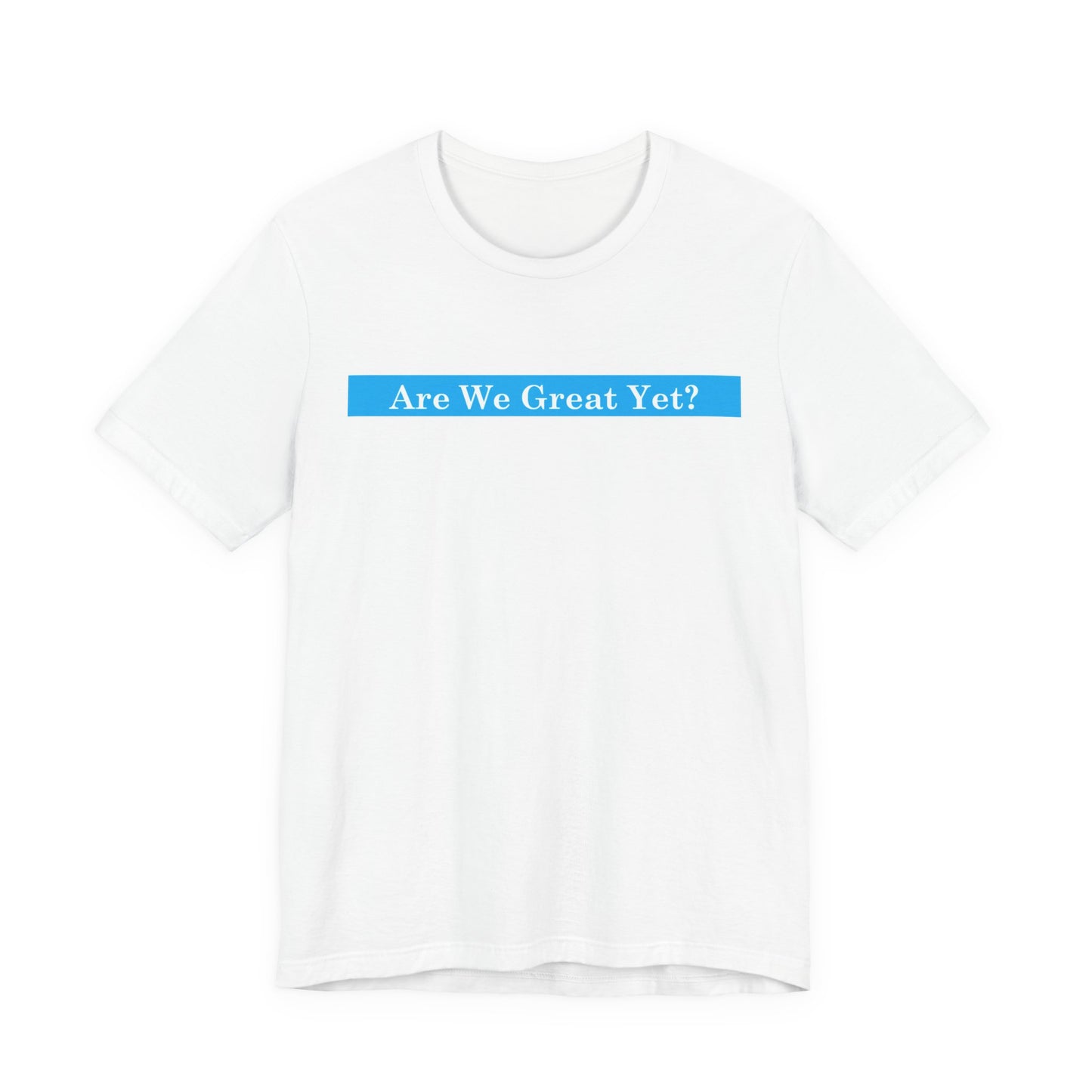 Unisex Graphic Tee - "Are We Great Yet?"