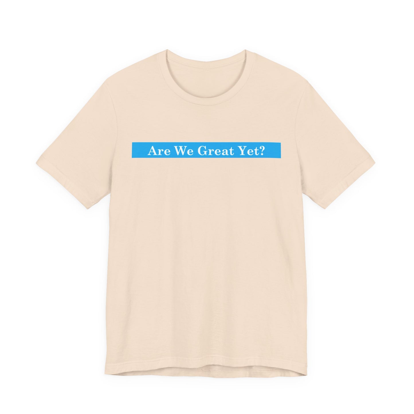 Unisex Graphic Tee - "Are We Great Yet?"