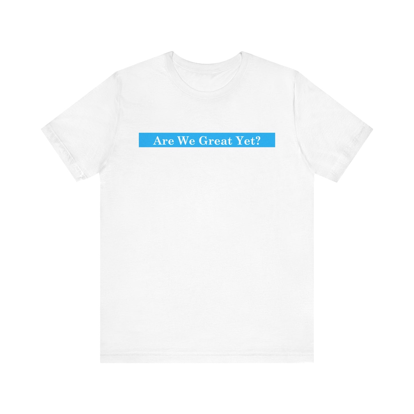 Unisex Graphic Tee - "Are We Great Yet?"