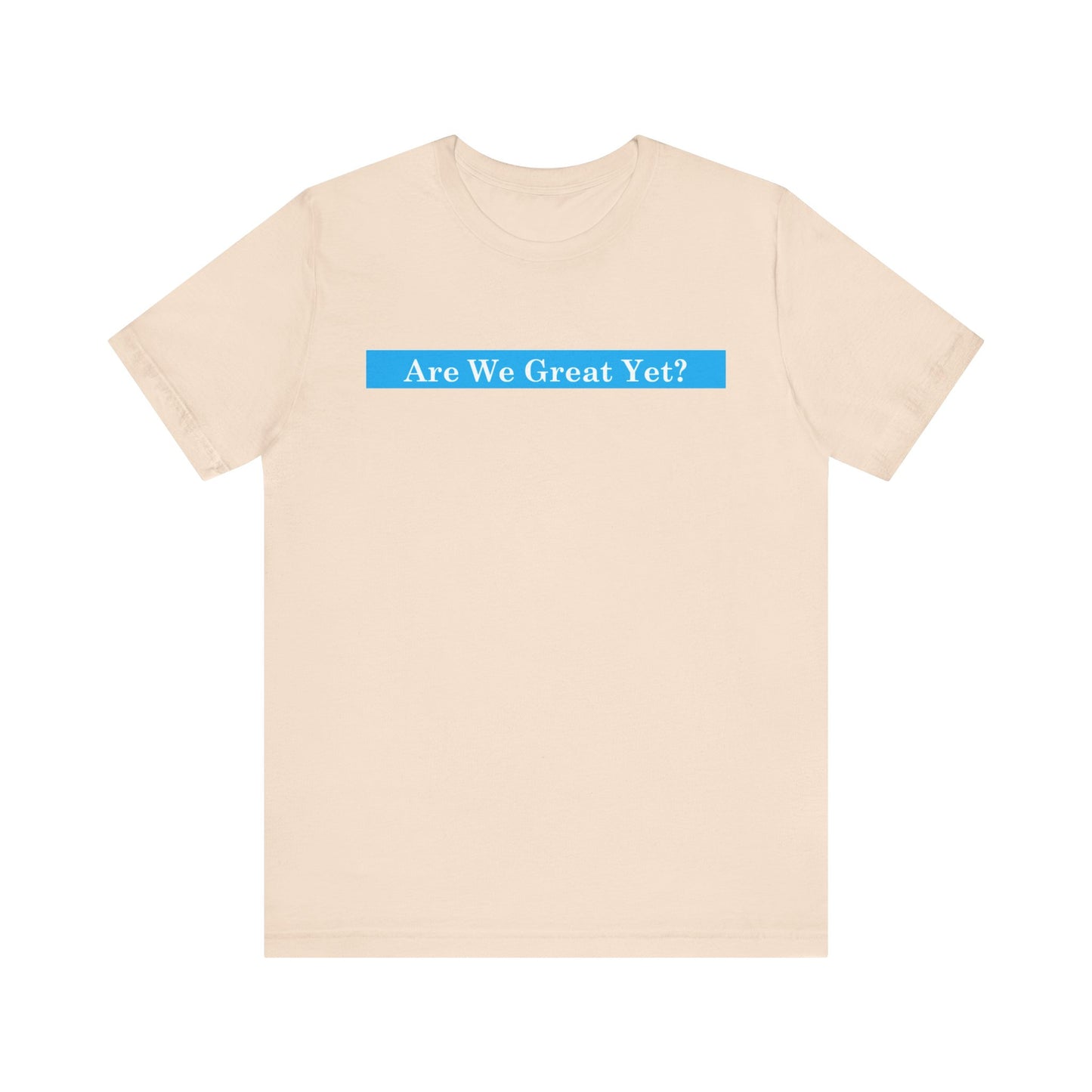 Unisex Graphic Tee - "Are We Great Yet?"