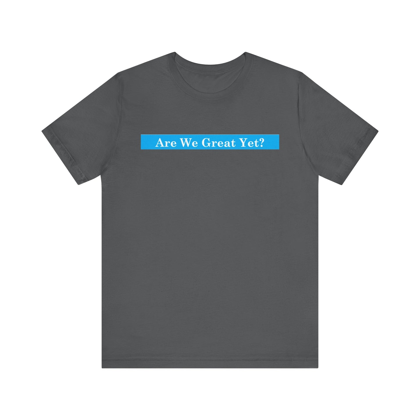 Unisex Graphic Tee - "Are We Great Yet?"