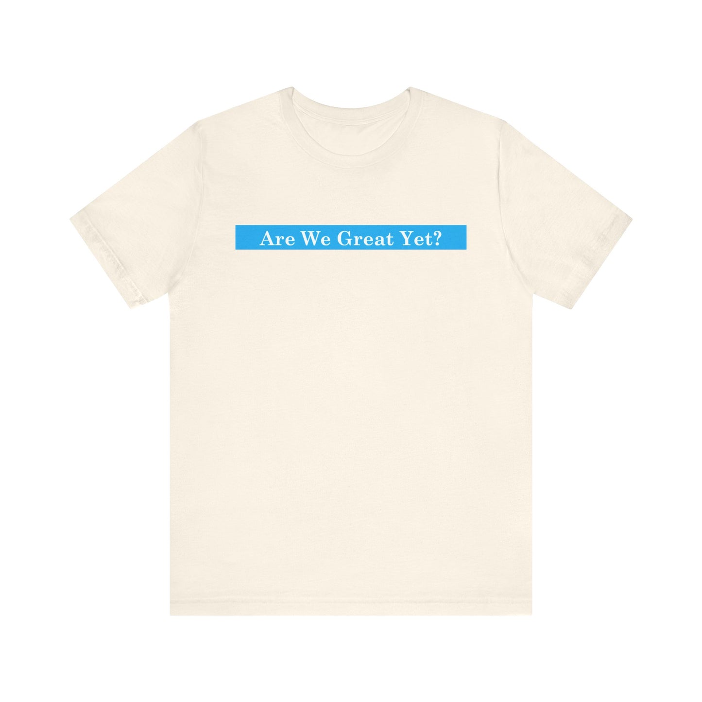Unisex Graphic Tee - "Are We Great Yet?"
