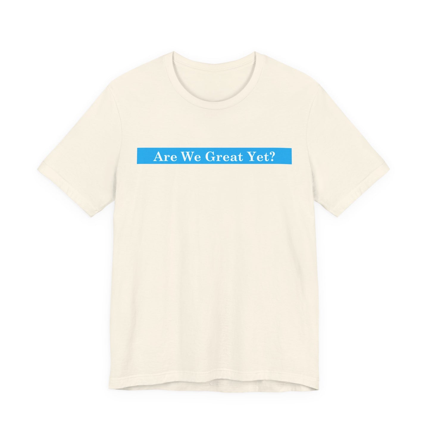 Unisex Graphic Tee - "Are We Great Yet?"