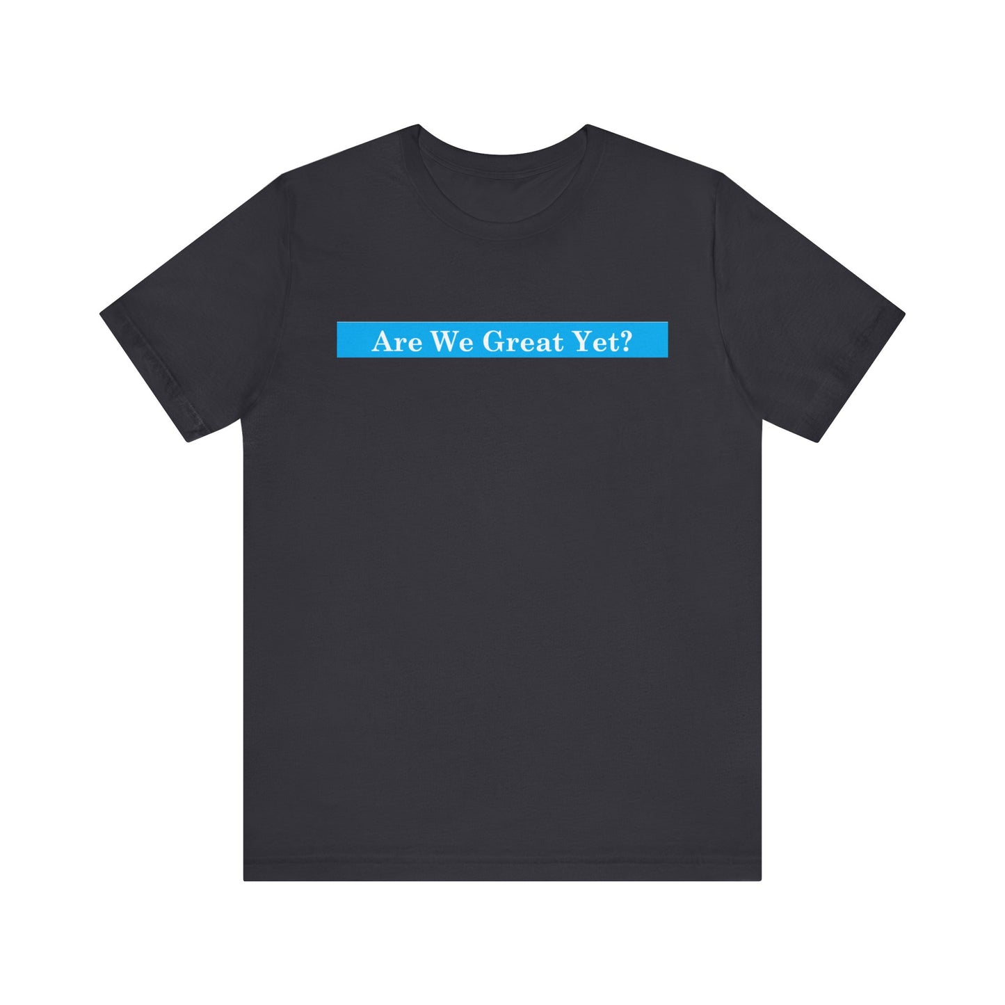 Unisex Graphic Tee - "Are We Great Yet?"