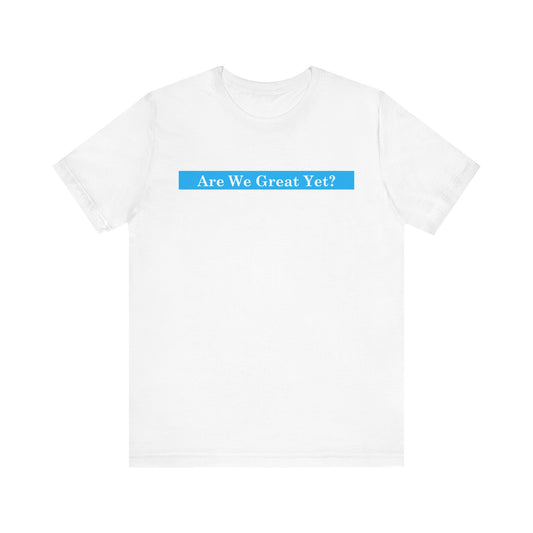 Unisex Graphic Tee - "Are We Great Yet?"