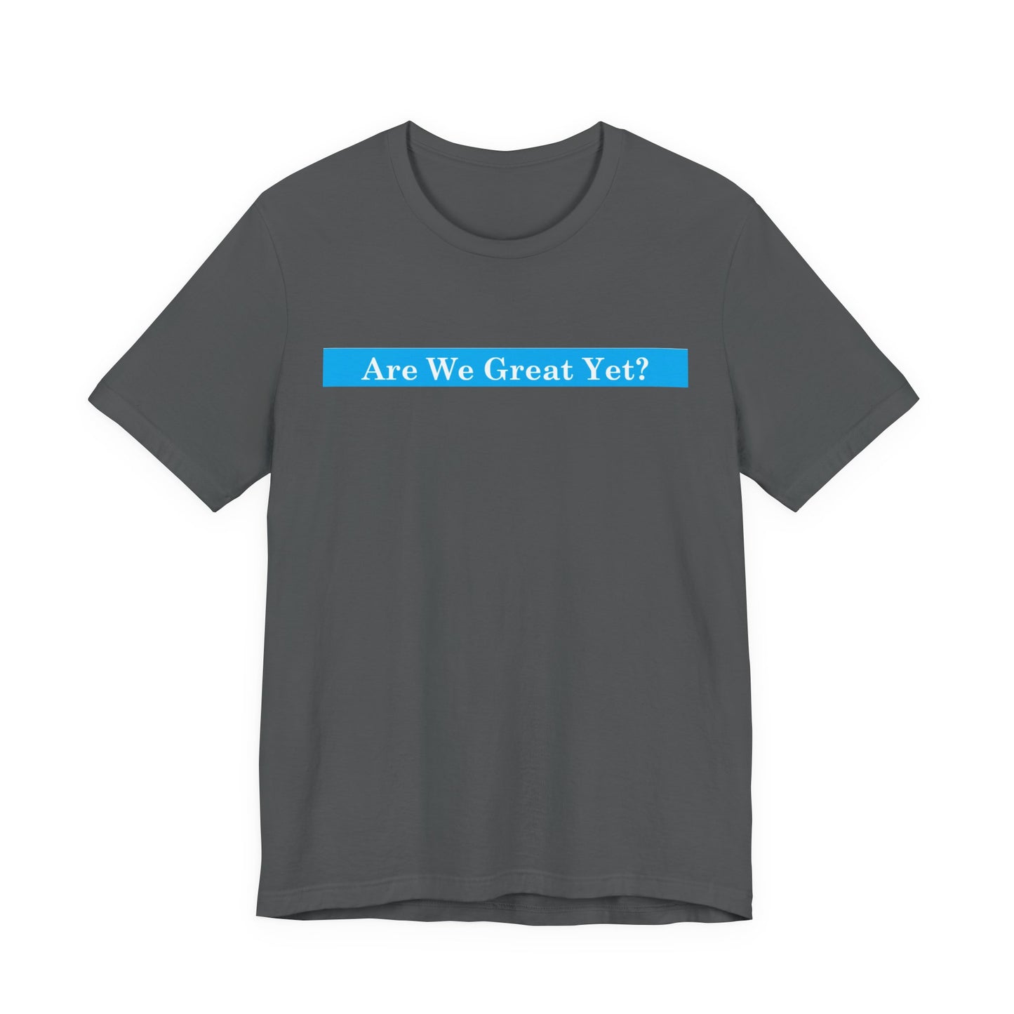 Unisex Graphic Tee - "Are We Great Yet?"